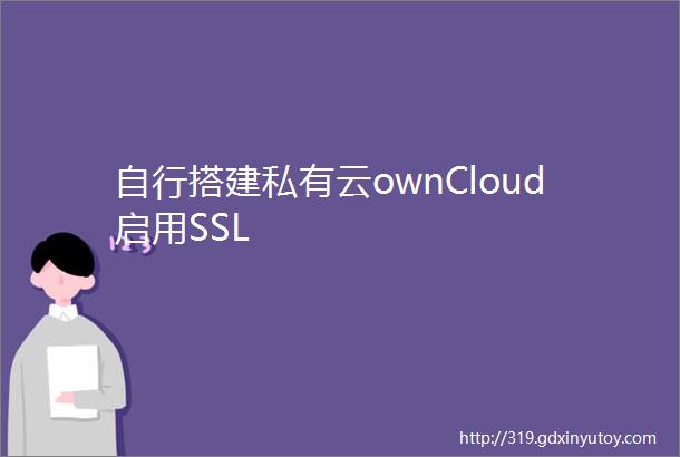 自行搭建私有云ownCloud启用SSL
